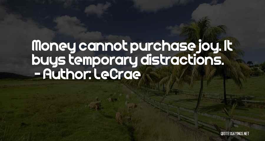 LeCrae Quotes: Money Cannot Purchase Joy. It Buys Temporary Distractions.