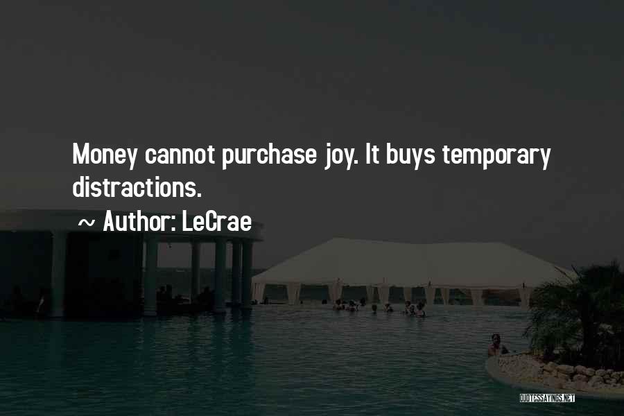 LeCrae Quotes: Money Cannot Purchase Joy. It Buys Temporary Distractions.