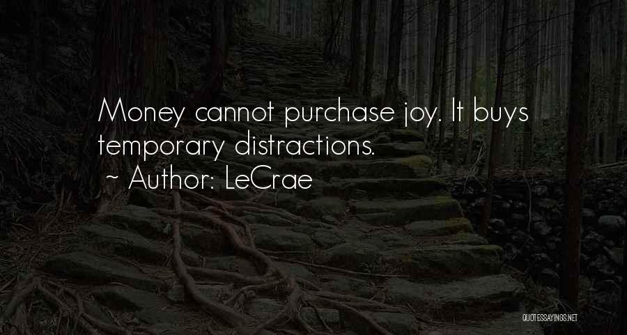 LeCrae Quotes: Money Cannot Purchase Joy. It Buys Temporary Distractions.