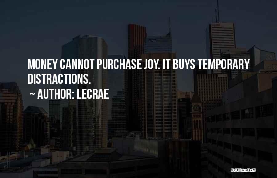 LeCrae Quotes: Money Cannot Purchase Joy. It Buys Temporary Distractions.