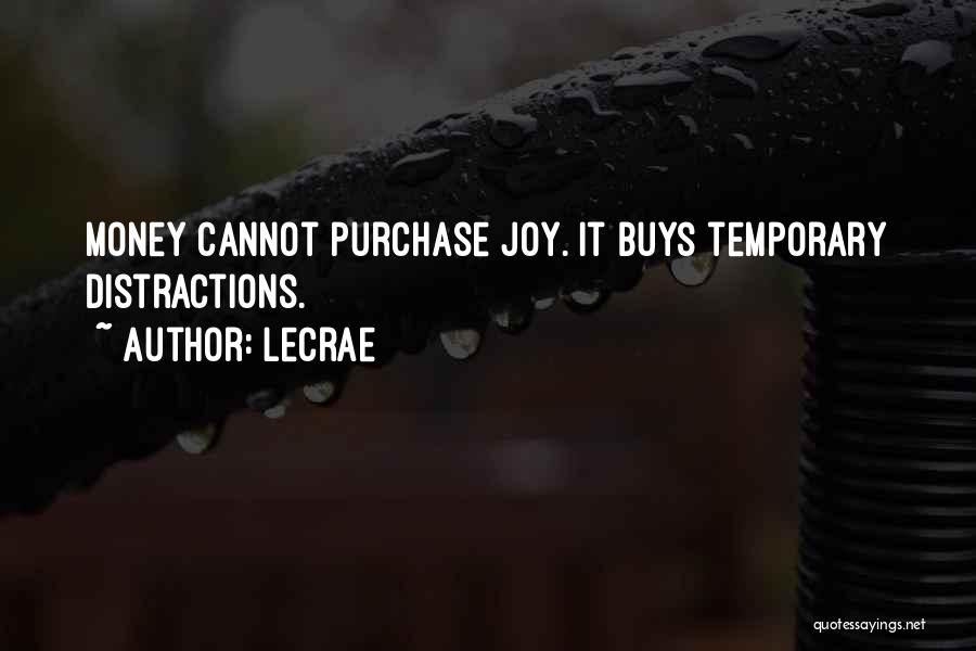 LeCrae Quotes: Money Cannot Purchase Joy. It Buys Temporary Distractions.