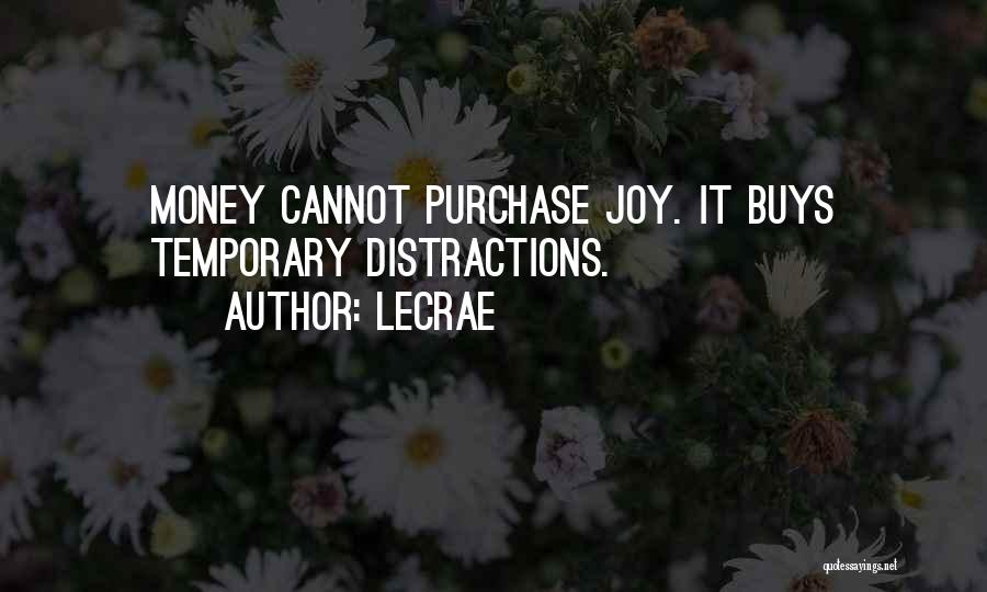 LeCrae Quotes: Money Cannot Purchase Joy. It Buys Temporary Distractions.