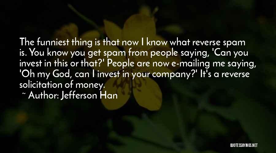 Jefferson Han Quotes: The Funniest Thing Is That Now I Know What Reverse Spam Is. You Know You Get Spam From People Saying,
