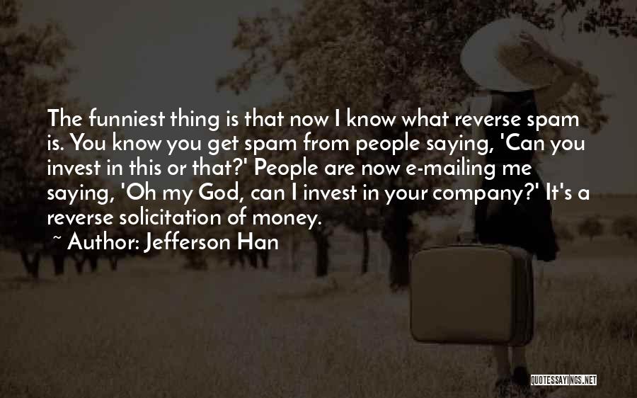 Jefferson Han Quotes: The Funniest Thing Is That Now I Know What Reverse Spam Is. You Know You Get Spam From People Saying,