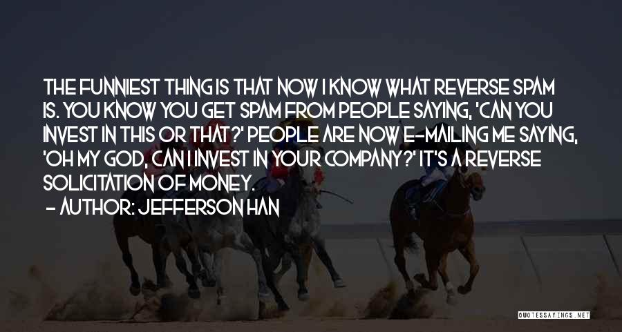 Jefferson Han Quotes: The Funniest Thing Is That Now I Know What Reverse Spam Is. You Know You Get Spam From People Saying,