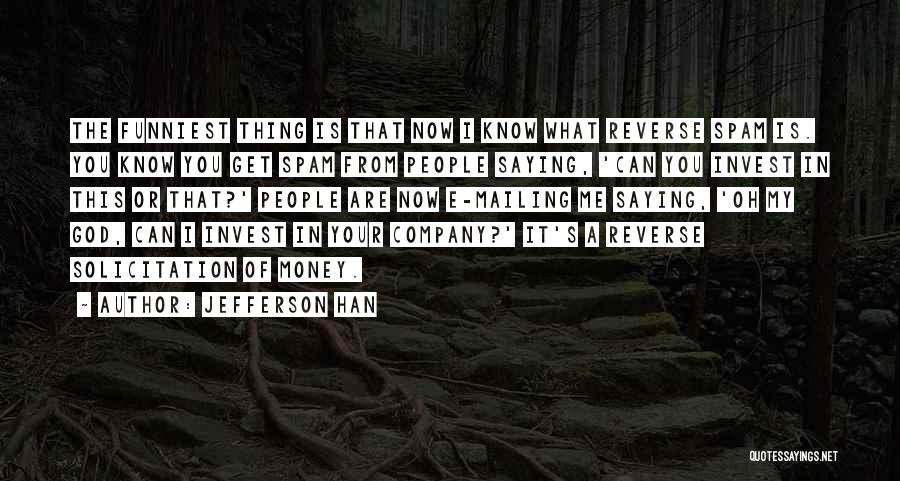 Jefferson Han Quotes: The Funniest Thing Is That Now I Know What Reverse Spam Is. You Know You Get Spam From People Saying,