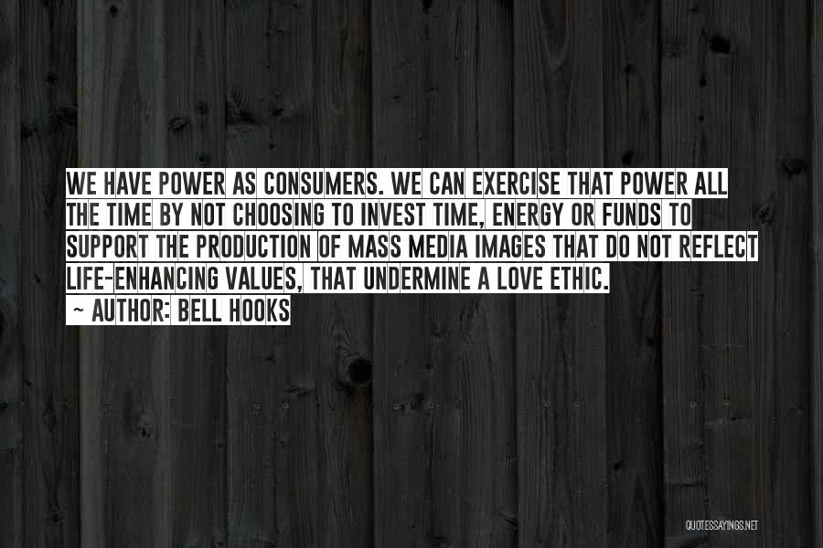Bell Hooks Quotes: We Have Power As Consumers. We Can Exercise That Power All The Time By Not Choosing To Invest Time, Energy