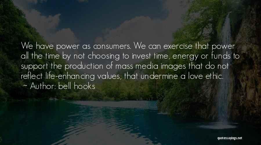 Bell Hooks Quotes: We Have Power As Consumers. We Can Exercise That Power All The Time By Not Choosing To Invest Time, Energy
