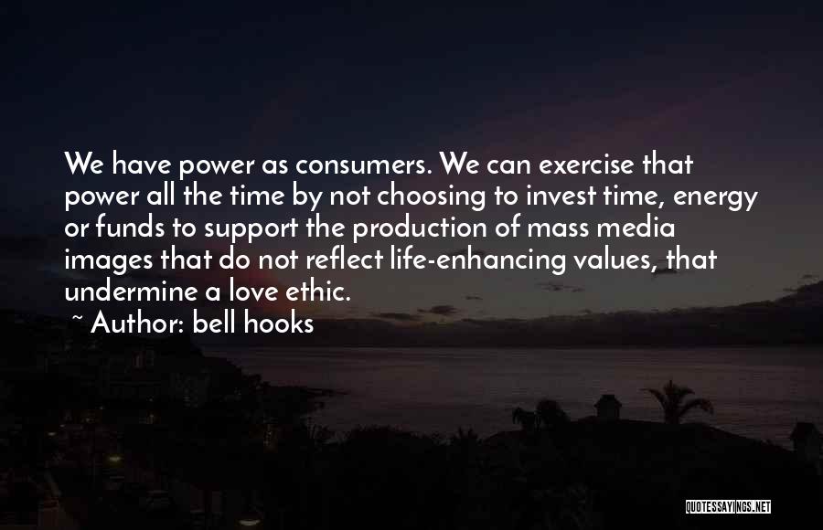 Bell Hooks Quotes: We Have Power As Consumers. We Can Exercise That Power All The Time By Not Choosing To Invest Time, Energy