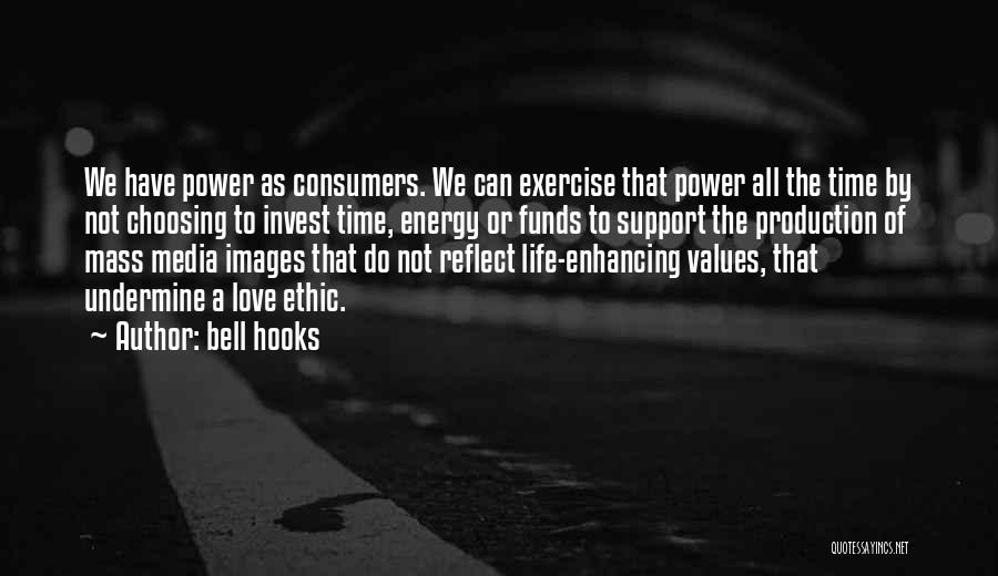 Bell Hooks Quotes: We Have Power As Consumers. We Can Exercise That Power All The Time By Not Choosing To Invest Time, Energy