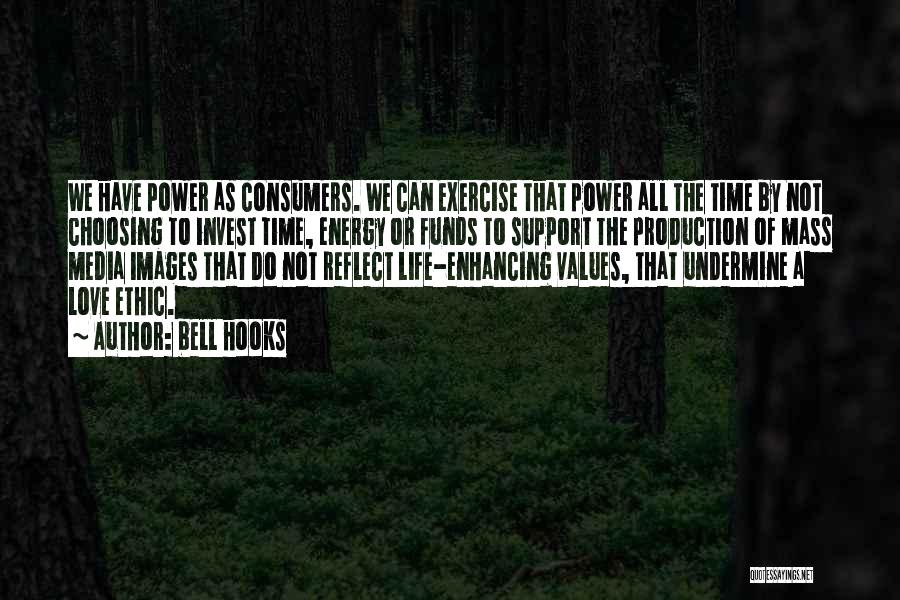 Bell Hooks Quotes: We Have Power As Consumers. We Can Exercise That Power All The Time By Not Choosing To Invest Time, Energy