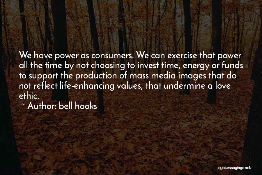 Bell Hooks Quotes: We Have Power As Consumers. We Can Exercise That Power All The Time By Not Choosing To Invest Time, Energy