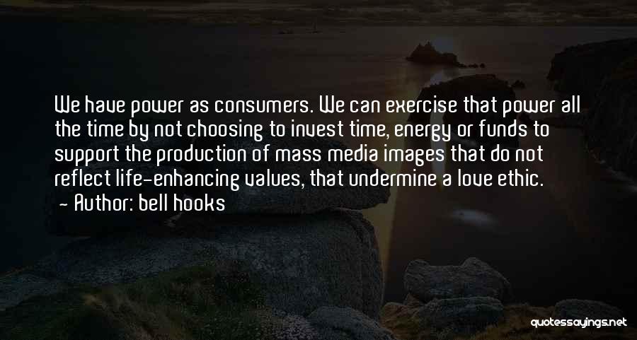 Bell Hooks Quotes: We Have Power As Consumers. We Can Exercise That Power All The Time By Not Choosing To Invest Time, Energy