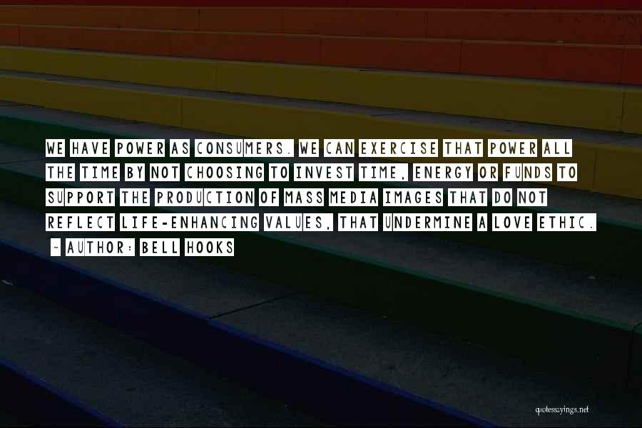 Bell Hooks Quotes: We Have Power As Consumers. We Can Exercise That Power All The Time By Not Choosing To Invest Time, Energy