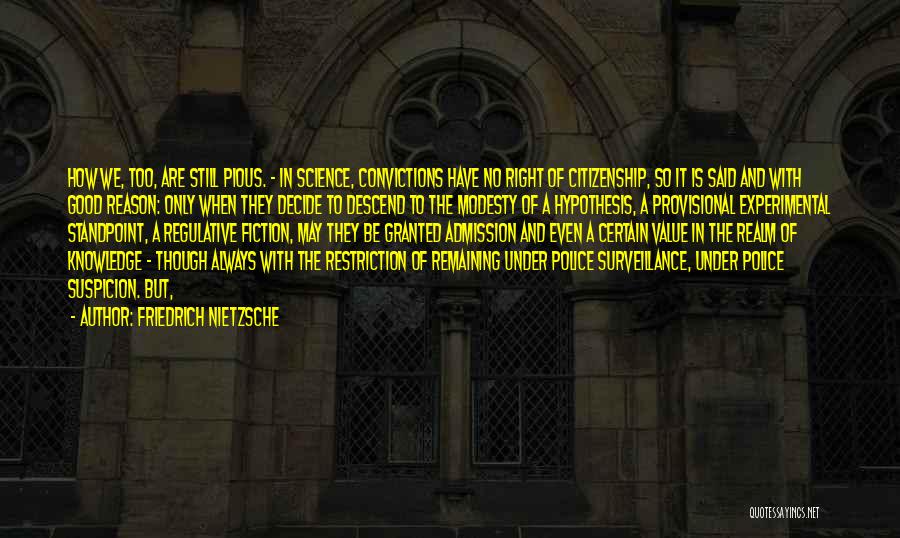 Friedrich Nietzsche Quotes: How We, Too, Are Still Pious. - In Science, Convictions Have No Right Of Citizenship, So It Is Said And