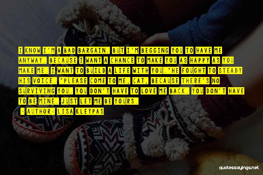 Lisa Kleypas Quotes: I Know I'm A Bad Bargain. But I'm Begging You To Have Me Anyway. Because I Want A Chance To