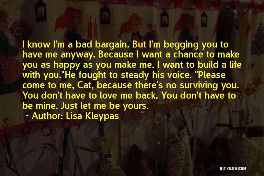 Lisa Kleypas Quotes: I Know I'm A Bad Bargain. But I'm Begging You To Have Me Anyway. Because I Want A Chance To