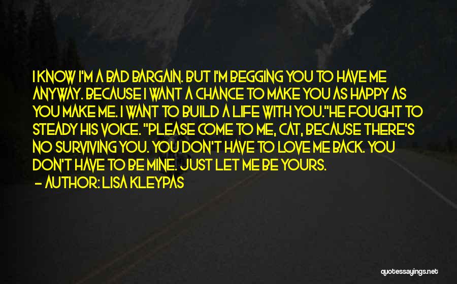 Lisa Kleypas Quotes: I Know I'm A Bad Bargain. But I'm Begging You To Have Me Anyway. Because I Want A Chance To