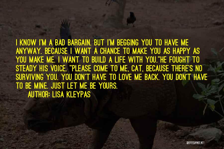 Lisa Kleypas Quotes: I Know I'm A Bad Bargain. But I'm Begging You To Have Me Anyway. Because I Want A Chance To