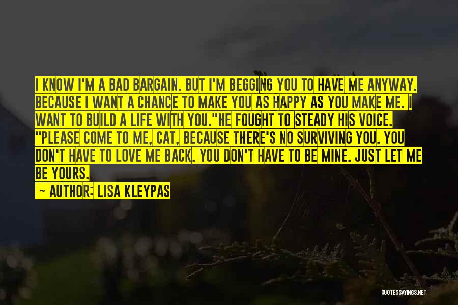 Lisa Kleypas Quotes: I Know I'm A Bad Bargain. But I'm Begging You To Have Me Anyway. Because I Want A Chance To