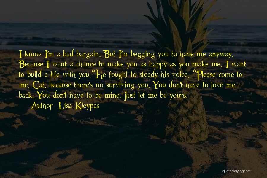 Lisa Kleypas Quotes: I Know I'm A Bad Bargain. But I'm Begging You To Have Me Anyway. Because I Want A Chance To