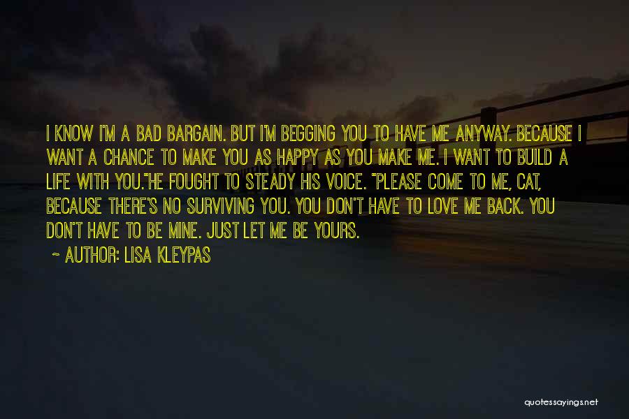 Lisa Kleypas Quotes: I Know I'm A Bad Bargain. But I'm Begging You To Have Me Anyway. Because I Want A Chance To