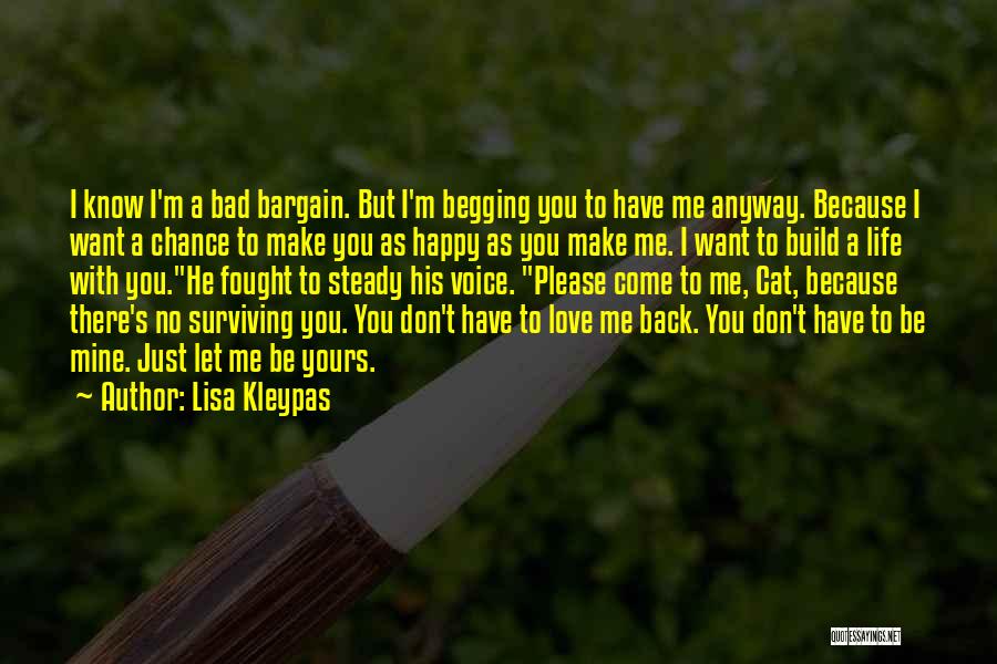 Lisa Kleypas Quotes: I Know I'm A Bad Bargain. But I'm Begging You To Have Me Anyway. Because I Want A Chance To