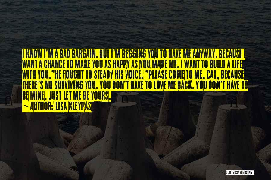 Lisa Kleypas Quotes: I Know I'm A Bad Bargain. But I'm Begging You To Have Me Anyway. Because I Want A Chance To