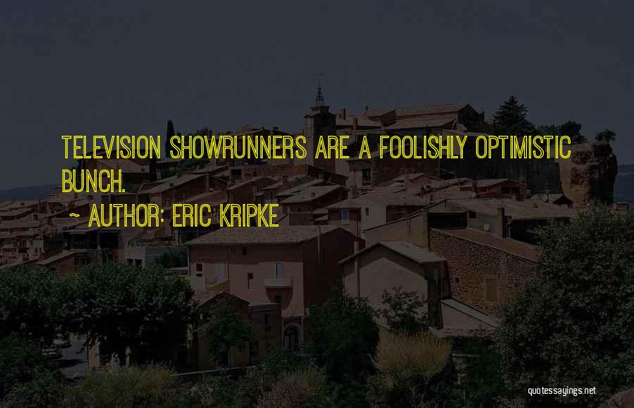 Eric Kripke Quotes: Television Showrunners Are A Foolishly Optimistic Bunch.