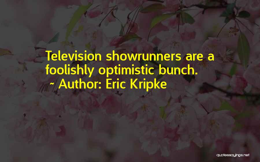 Eric Kripke Quotes: Television Showrunners Are A Foolishly Optimistic Bunch.