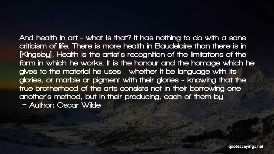 Oscar Wilde Quotes: And Health In Art - What Is That? It Has Nothing To Do With A Sane Criticism Of Life. There