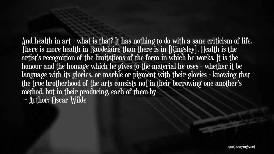 Oscar Wilde Quotes: And Health In Art - What Is That? It Has Nothing To Do With A Sane Criticism Of Life. There