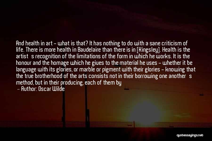 Oscar Wilde Quotes: And Health In Art - What Is That? It Has Nothing To Do With A Sane Criticism Of Life. There