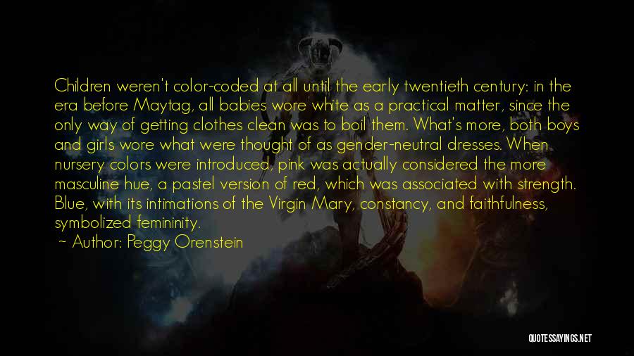 Peggy Orenstein Quotes: Children Weren't Color-coded At All Until The Early Twentieth Century: In The Era Before Maytag, All Babies Wore White As