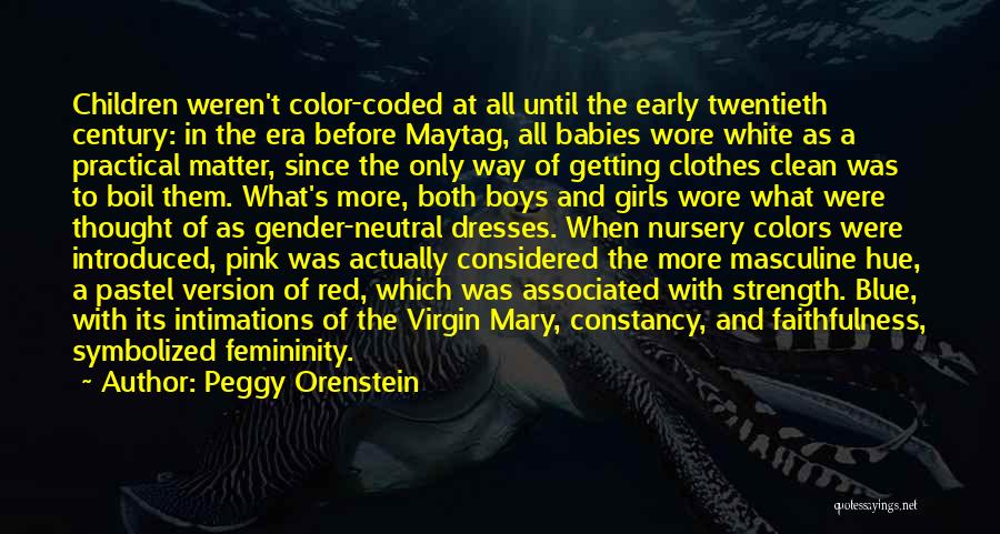 Peggy Orenstein Quotes: Children Weren't Color-coded At All Until The Early Twentieth Century: In The Era Before Maytag, All Babies Wore White As