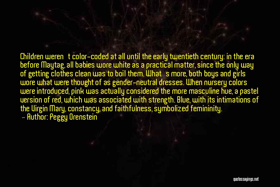 Peggy Orenstein Quotes: Children Weren't Color-coded At All Until The Early Twentieth Century: In The Era Before Maytag, All Babies Wore White As