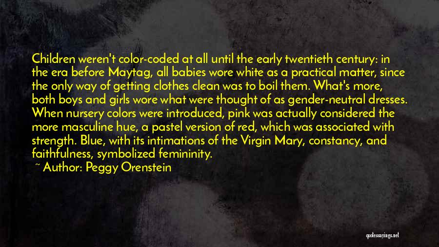 Peggy Orenstein Quotes: Children Weren't Color-coded At All Until The Early Twentieth Century: In The Era Before Maytag, All Babies Wore White As