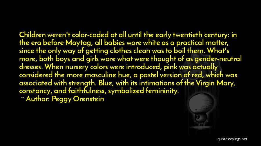 Peggy Orenstein Quotes: Children Weren't Color-coded At All Until The Early Twentieth Century: In The Era Before Maytag, All Babies Wore White As