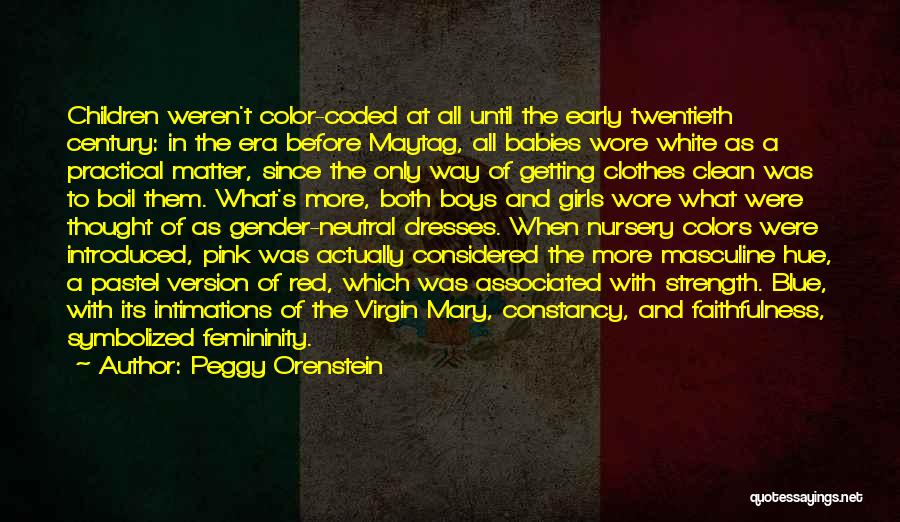 Peggy Orenstein Quotes: Children Weren't Color-coded At All Until The Early Twentieth Century: In The Era Before Maytag, All Babies Wore White As