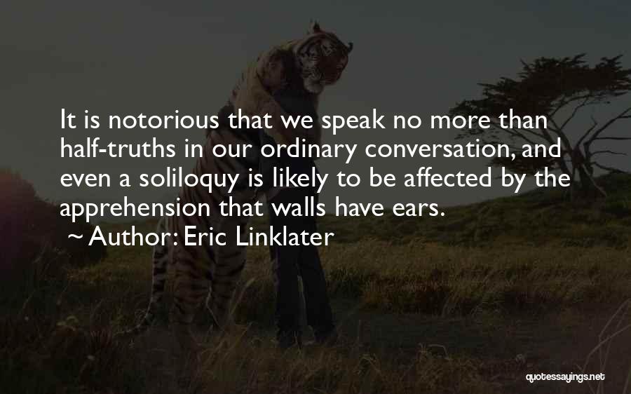 Eric Linklater Quotes: It Is Notorious That We Speak No More Than Half-truths In Our Ordinary Conversation, And Even A Soliloquy Is Likely