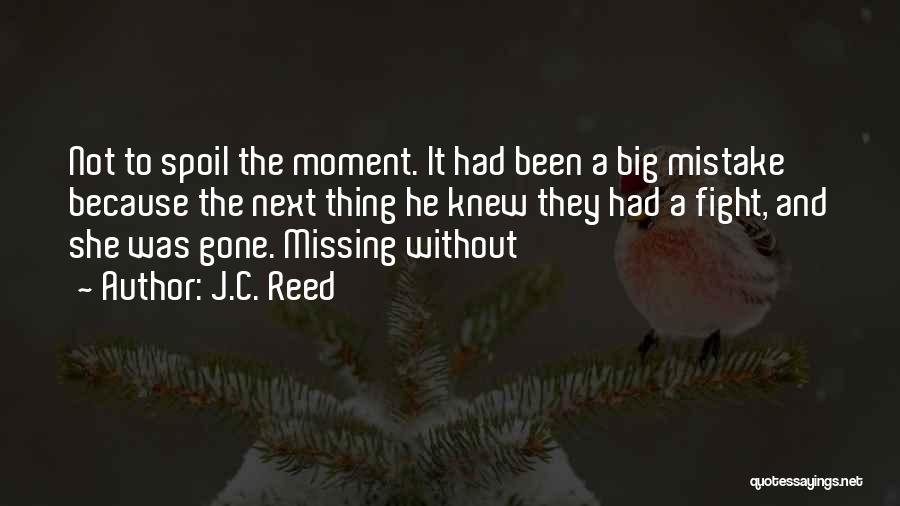 J.C. Reed Quotes: Not To Spoil The Moment. It Had Been A Big Mistake Because The Next Thing He Knew They Had A