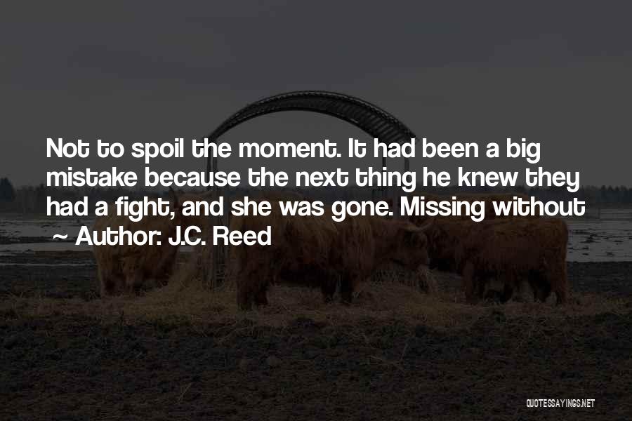 J.C. Reed Quotes: Not To Spoil The Moment. It Had Been A Big Mistake Because The Next Thing He Knew They Had A