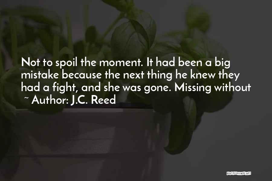 J.C. Reed Quotes: Not To Spoil The Moment. It Had Been A Big Mistake Because The Next Thing He Knew They Had A