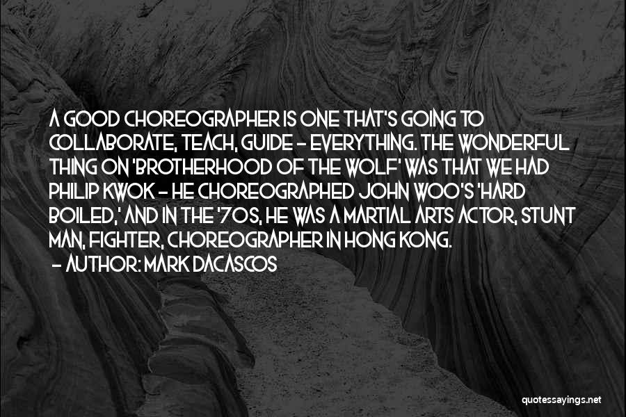 Mark Dacascos Quotes: A Good Choreographer Is One That's Going To Collaborate, Teach, Guide - Everything. The Wonderful Thing On 'brotherhood Of The