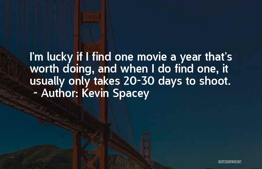 Kevin Spacey Quotes: I'm Lucky If I Find One Movie A Year That's Worth Doing, And When I Do Find One, It Usually