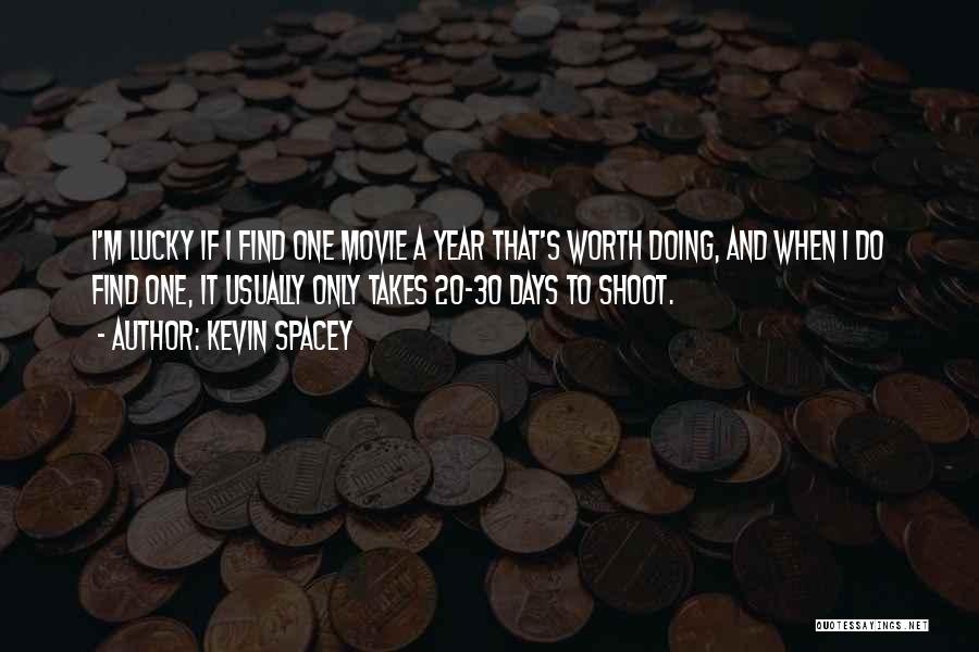 Kevin Spacey Quotes: I'm Lucky If I Find One Movie A Year That's Worth Doing, And When I Do Find One, It Usually