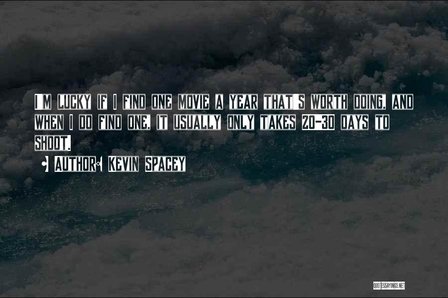 Kevin Spacey Quotes: I'm Lucky If I Find One Movie A Year That's Worth Doing, And When I Do Find One, It Usually