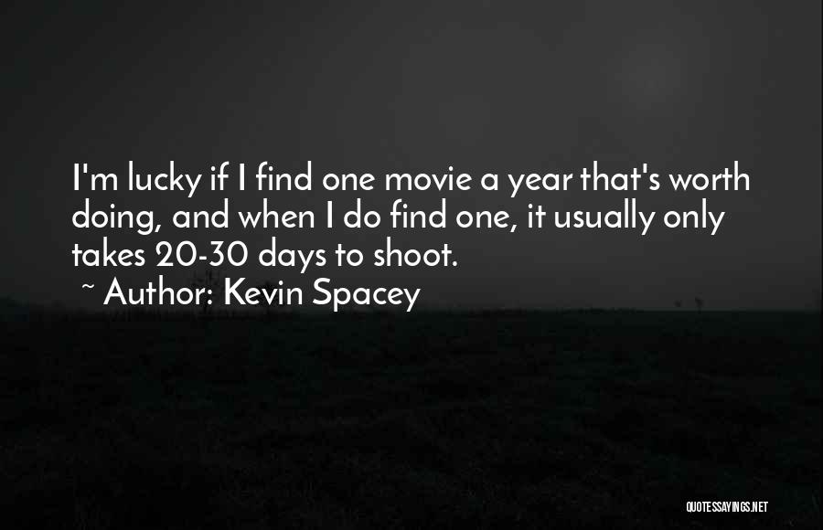 Kevin Spacey Quotes: I'm Lucky If I Find One Movie A Year That's Worth Doing, And When I Do Find One, It Usually