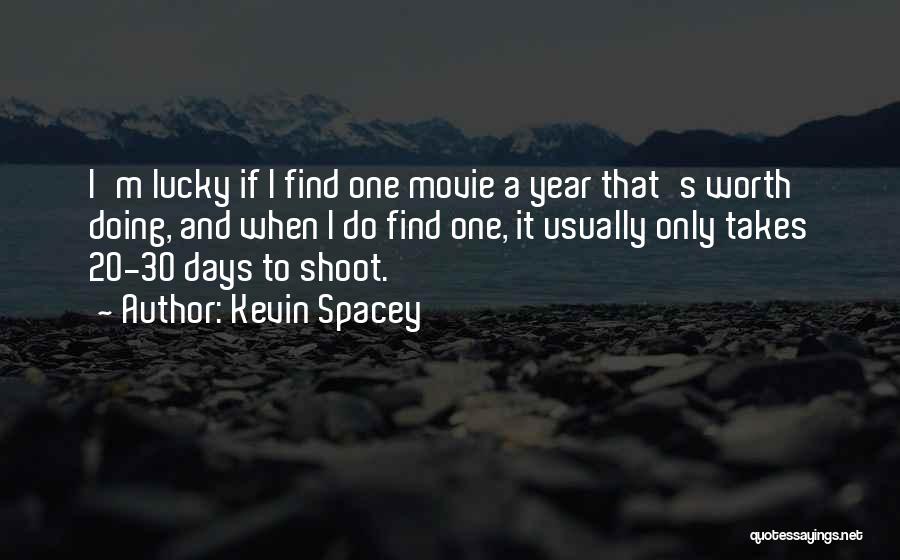 Kevin Spacey Quotes: I'm Lucky If I Find One Movie A Year That's Worth Doing, And When I Do Find One, It Usually