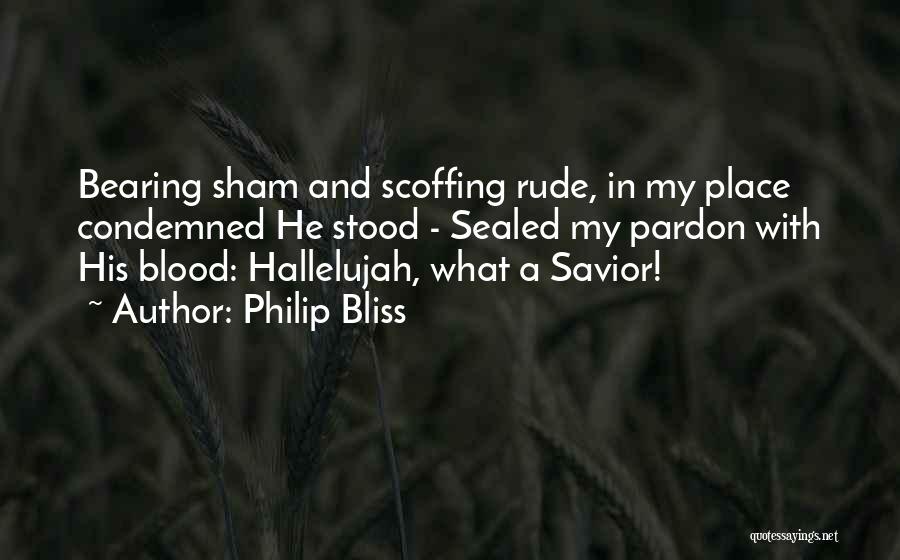 Philip Bliss Quotes: Bearing Sham And Scoffing Rude, In My Place Condemned He Stood - Sealed My Pardon With His Blood: Hallelujah, What